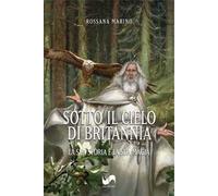 Sotto il cielo di Britannia. La sua storia e la sua magia. Nuova ediz.