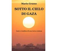 Sotto il cielo di Gaza. Luce e tenebra di una terra contesa