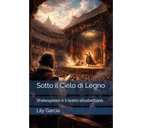 Sotto il Cielo di Legno: Shakespeare e il teatro elisabettiano