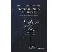 Libri Larturo Maria Laura - Sotto Il Cielo D'orione. Storia Di Anime In Cammino