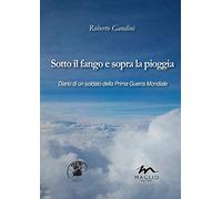 Sotto il fango e sopra la pioggia. Diario di un soldato della prima guerra mondiale