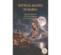 Sotto il Manto di Maria: Preghiere della sera e devozioni mariane per dormire nella pace