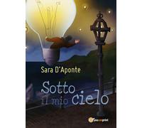 Sotto il mio cielo di Sara D’Aponte, 2016, Youcanprint