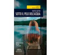 Sotto il pelo dell'acqua. Tutto sotto