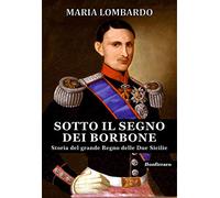Sotto il segno dei Borbone. Storia del grande Regno delle Due Sicilie