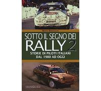 Sotto il segno dei rally. Vol. 2: Storie di piloti italiani dal 1980 ad oggi
