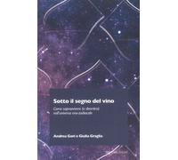 Sotto il segno del vino. Come sopravvivere (e divertirsi) nell'universo eno-zodi
