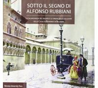 Sotto il Segno di Alfonso Rubbiani. La Salvaguardia del Passato e le Origini del