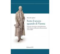 Sotto il severo sguardo di Vienna. Governo, sicurezza e amministrazione nella Toscana della prima Restaurazione (1814-1824)
