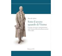 Sotto il severo sguardo di Vienna. Governo, sicurezza e amministrazione nella Toscana della prima Restaurazione (1814-1824)