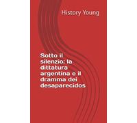 Sotto il silenzio: la dittatura argentina e il dramma dei desaparecidos
