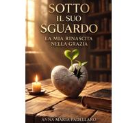 Sotto il suo sguardo: La mia rinascita nella grazia