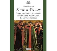 Sotto il velame. Saggio di un'interpretazione generale del poema sacro. La Divina Commedia