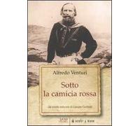 Sotto la camicia rossa. Un ritratto indiscreto di Giuseppe Garibaldi