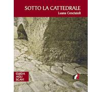 Sotto la cattedrale. Guida agli scavi