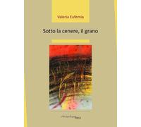 Sotto la cenere, il grano - [Arcipelago Itaca]