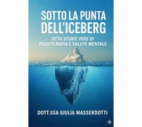 Sotto la punta dell'iceberg: Otto storie vere di psicoterpia e salute mentale