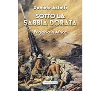 Sotto la sabbia dorata. Prigionia in Africa