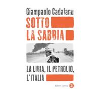 Sotto la sabbia. La Libia, il petrolio, l’Italia