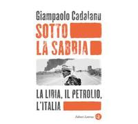 Sotto la sabbia. La Libia, il petrolio, l’Italia