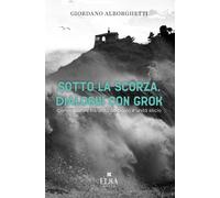 Sotto la scorza. Dialoghi con Grok. Conversazioni tra unità carbonio e unità sil
