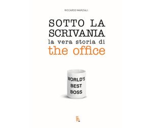 Sotto la scrivania. La vera storia di The Office - Marziali Riccardo