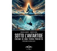 Sotto l'Antartide. Enigmi di una terra proibita - Lamberti Gianluca, Visan...