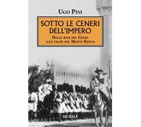 Sotto le ceneri dell'impero. Dalle rive del Giuba alle falde del monte Kenya