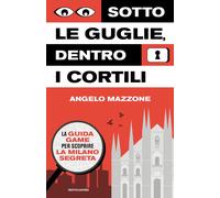 Sotto le guglie, dentro i cortili. La guida game per scoprire la Milano se...