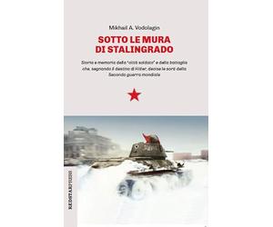 Sotto le mura di Stalingrado. Storia e memoria della «città soldato» e della battaglia che, segnando il destino di Hitler, decise le sorti della Seconda guerra mondiale
