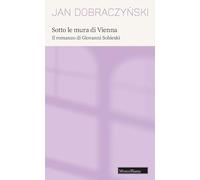 Sotto le mura di Vienna. Il romanzo di Giovanni Sobieski