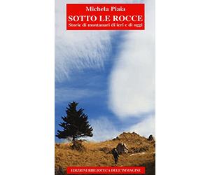 Sotto le rocce. Storie di montanari di ieri e di oggi