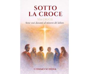Sotto lo croce: Sette voci davanti al mistero del dolore - via crucis