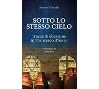 Sotto lo stesso cielo. Tracce di ebraismo in Francesco d'Assisi