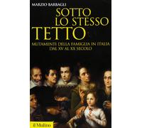 Sotto lo stesso tetto. Mutamenti della famiglia in Italia dal XV al XX secolo