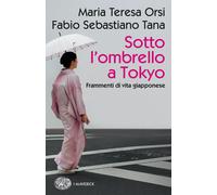 Sotto l'ombrello a Tokyo. Frammenti di vita giapponese - Orsi Maria Teresa...
