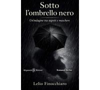 Sotto l'ombrello nero. Un'indagine tra segreti e maschere - Finocchiaro Lelio