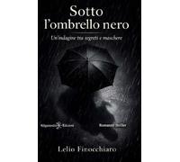 Sotto l'ombrello nero. Un'indagine tra segreti e maschere - [Gilgamesh Edizioni]