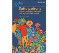 Sotto padrone. Uomini, donne e caporali nell'agromafia italiana