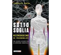 Sotto soglia. Microdosing di psichedelici. Un percorso tra ricerca scientifica ed esperienze consapevoli