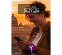 Sotto tiro. Amori a Roma