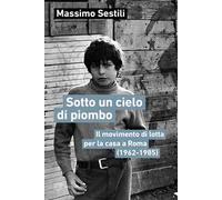 Sotto un cielo di piombo. Il movimento di lotta per la casa a Roma (1962-1985)