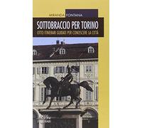 Sottobraccio per Torino. Itinerari guidati per conoscere la città. Ediz. illustrata