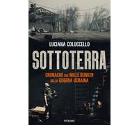 Sottoterra. Cronache dai mille bunker della guerra ucraina - Coluccello Luciana