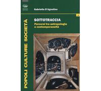 Sottotraccia. Percorsi tra antropologia e contemporaneità - D'Agostino Gabriella