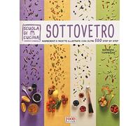 Sottovetro. Ingredienti e ricette illustrate con oltre 500 steb by step. Ediz. illustrata