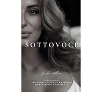 SOTTOVOCE: RIFLESSIONI PER MENTI LUCIDE IN UN MONDO DI RELAZIONI COMPLICATE