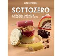 Sottozero. Il gelato in pasticceria tra nuove forme, tecniche, ricette
