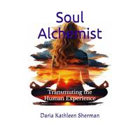 Soul Alchemist: Transmuting the Human Experience