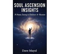 Soul Ascension Insights: A Human Journey to Disclosure & Ascension